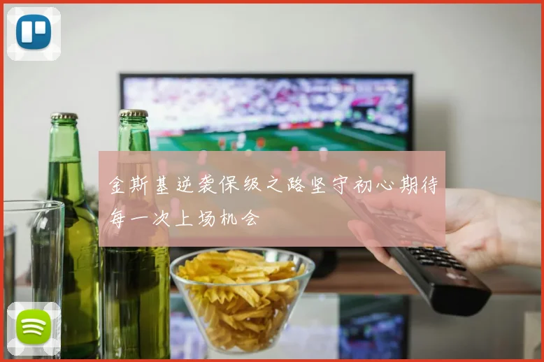 金斯基逆袭保级之路坚守初心期待每一次上场机会